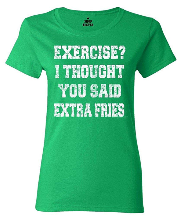 Exercise? I Thought You Said Extra Fries Women's T-Shirt Green